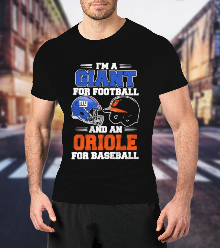 I'm A Giant For Football And An Oriole For Baseball Helmets T-Shirt