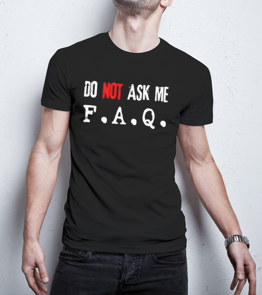 Do Not Ask Me F.A.Q T-Shirt