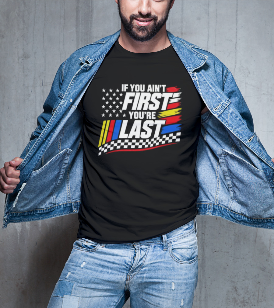 If You Ain't First You're Last Racing Flag Stars Stripes T-Shirt