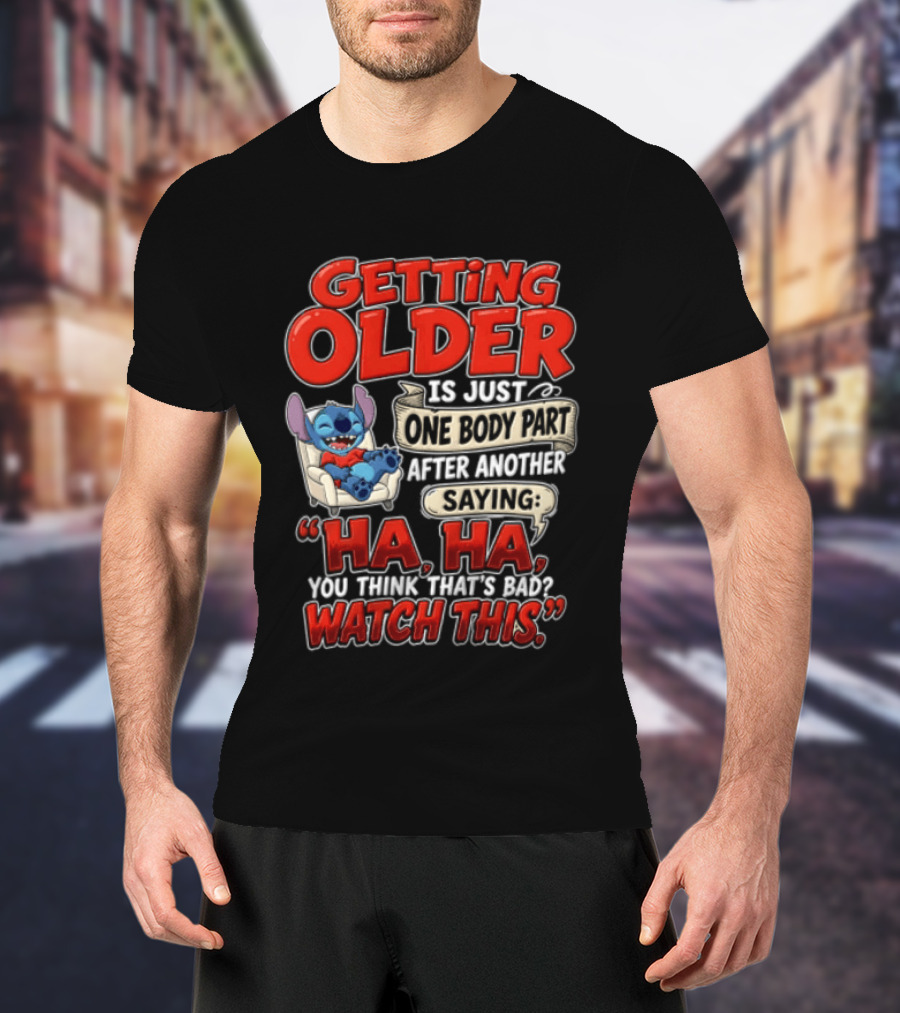 Getting Older Is Just One Body Part After Another Saying Ha Ha You Think Thats This T-Shirt