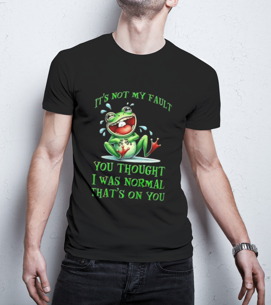 It's Not My Fault You Thought I Was Normal That's On You Frog T-Shirt