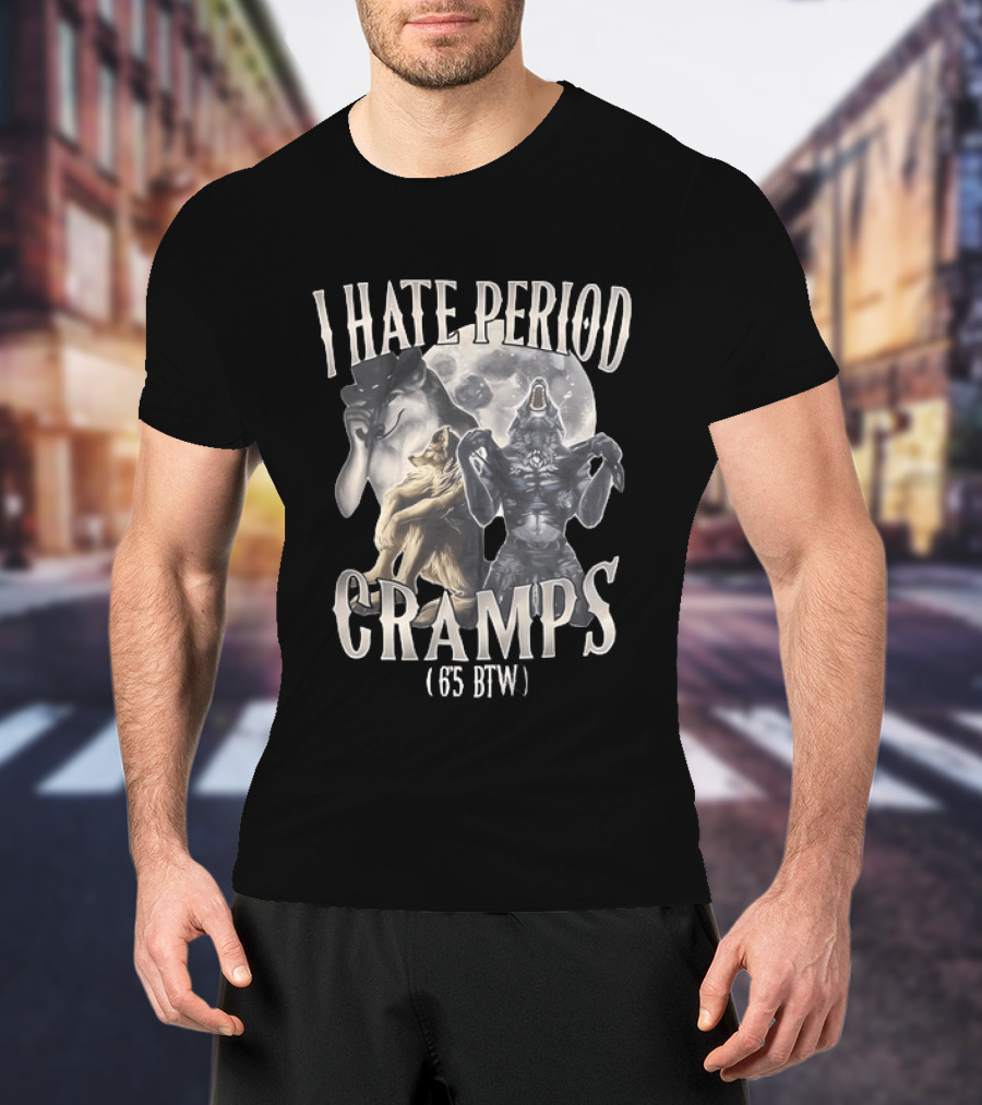 I Hate Period Cramps 6'5 BTW Werewolf Moon Phases T-Shirt