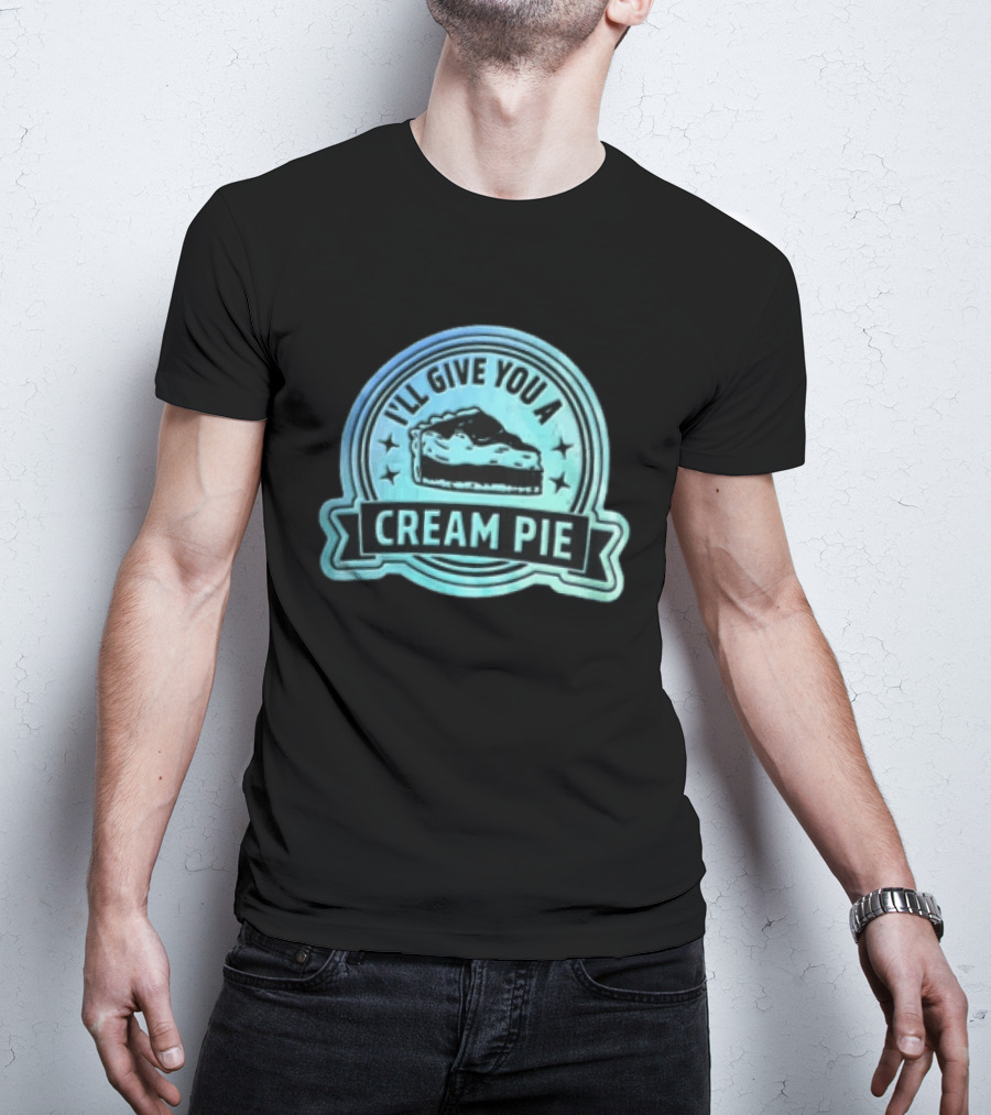 I'll Give You A Cream Pie Slice Of Pie Fun Wordplay T-Shirt