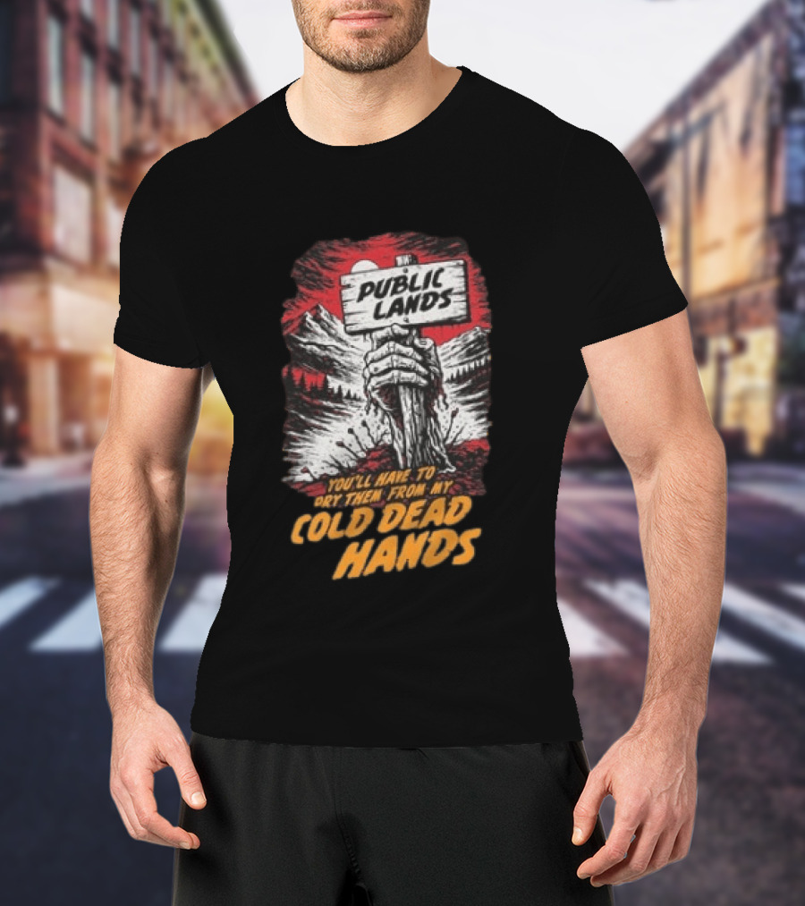 Public Lands You'll Have To Pry Them From My Cold Dead Hands T-Shirt