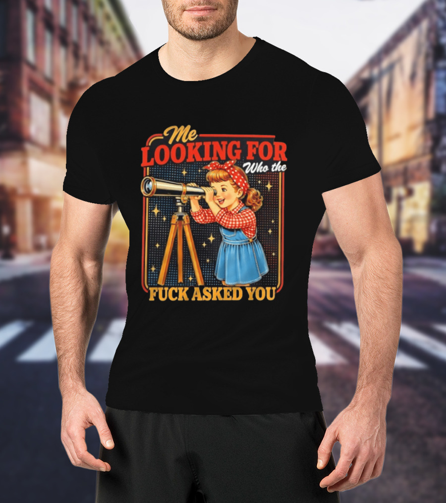 Me Looking For Who The Fuck Asked You Retro Vintage Girl Telescope T-Shirt