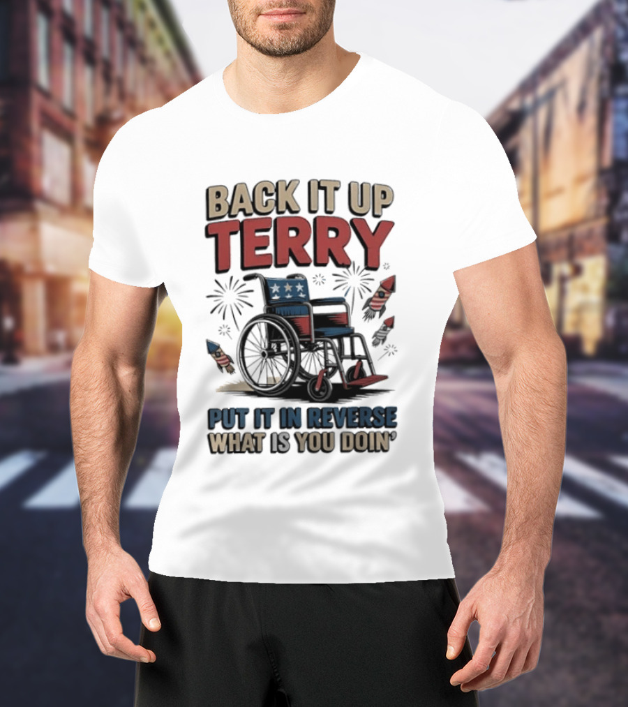 Back It Up Terry Put It In Reverse What Is You Doin Wheelchair Fireworks T-Shirt