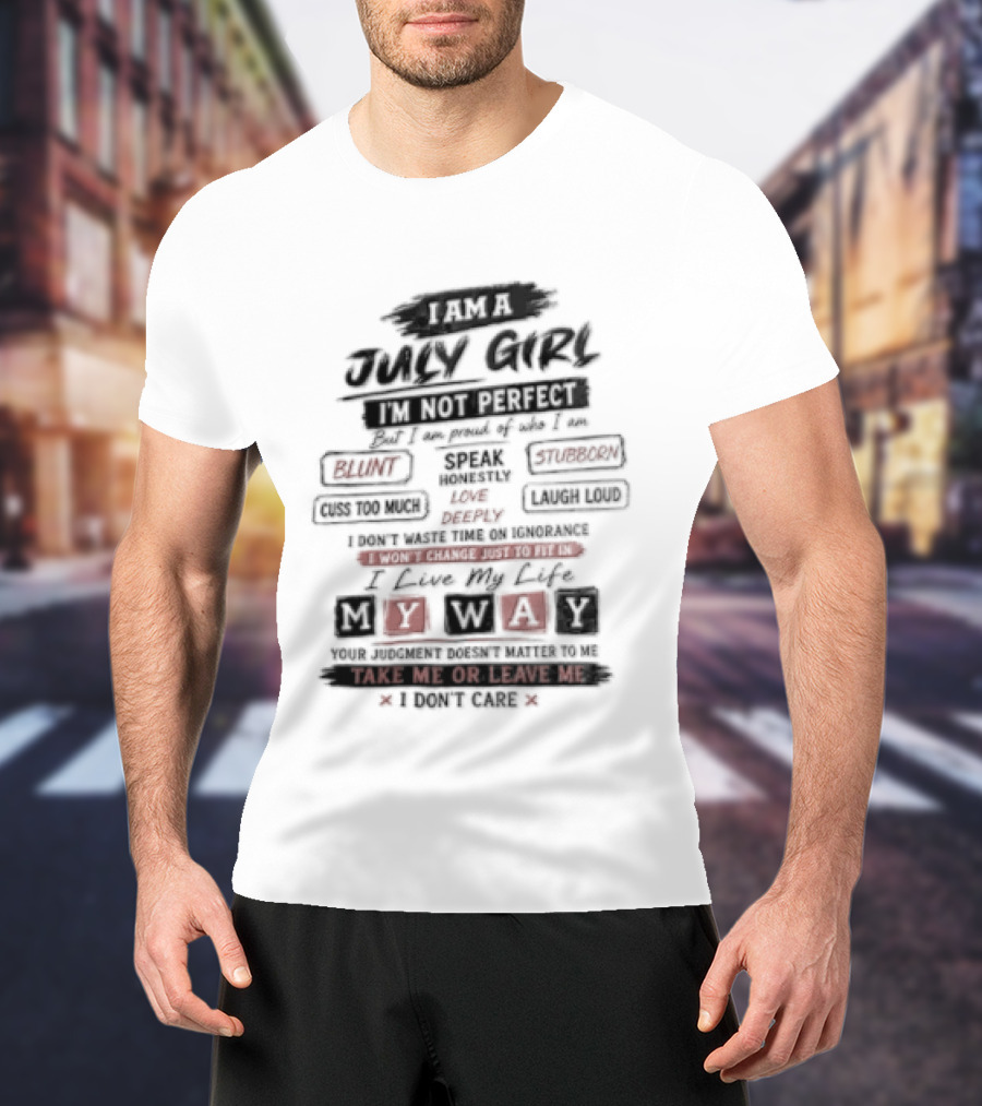 I Am A July Girl I'm Not Perfect Honest Stubborn Blunt Take Me Or Leave Me T-Shirt