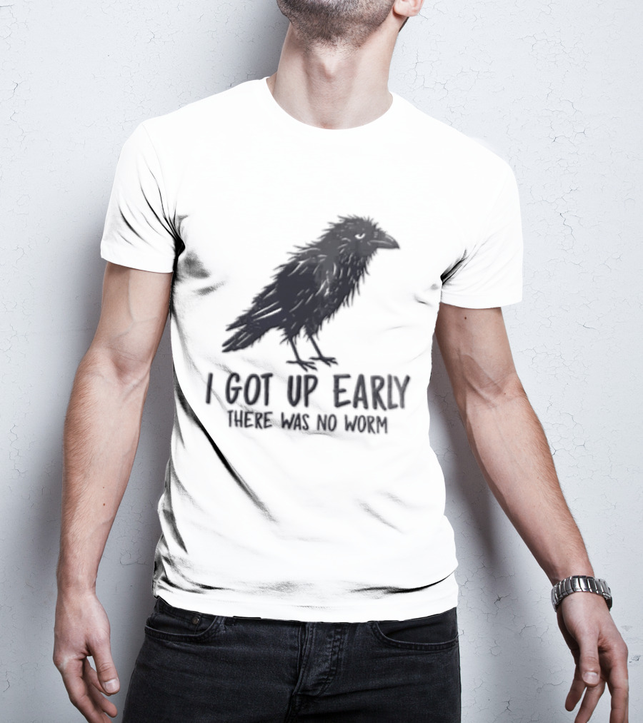 I Got Up Early There Was No Worm Raven T-Shirt
