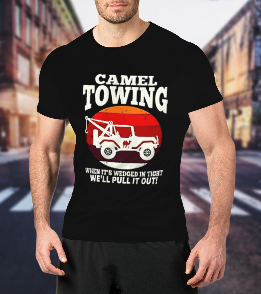 Camel Towing When It's Wedged In Tight We'll Pull It Out Jeep Tow Service T-Shirt