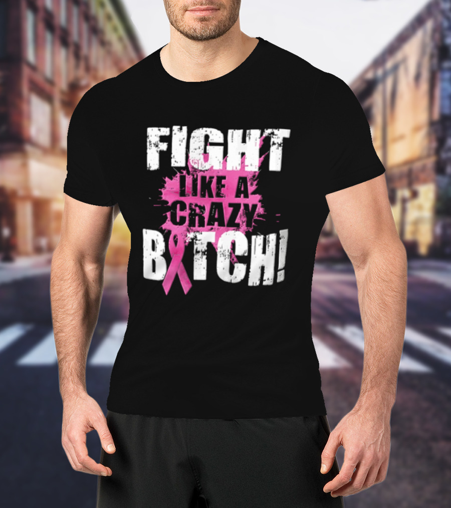 Fight Like A Crazy Bitch Breast Cancer Pink Ribbon Awareness T-Shirt