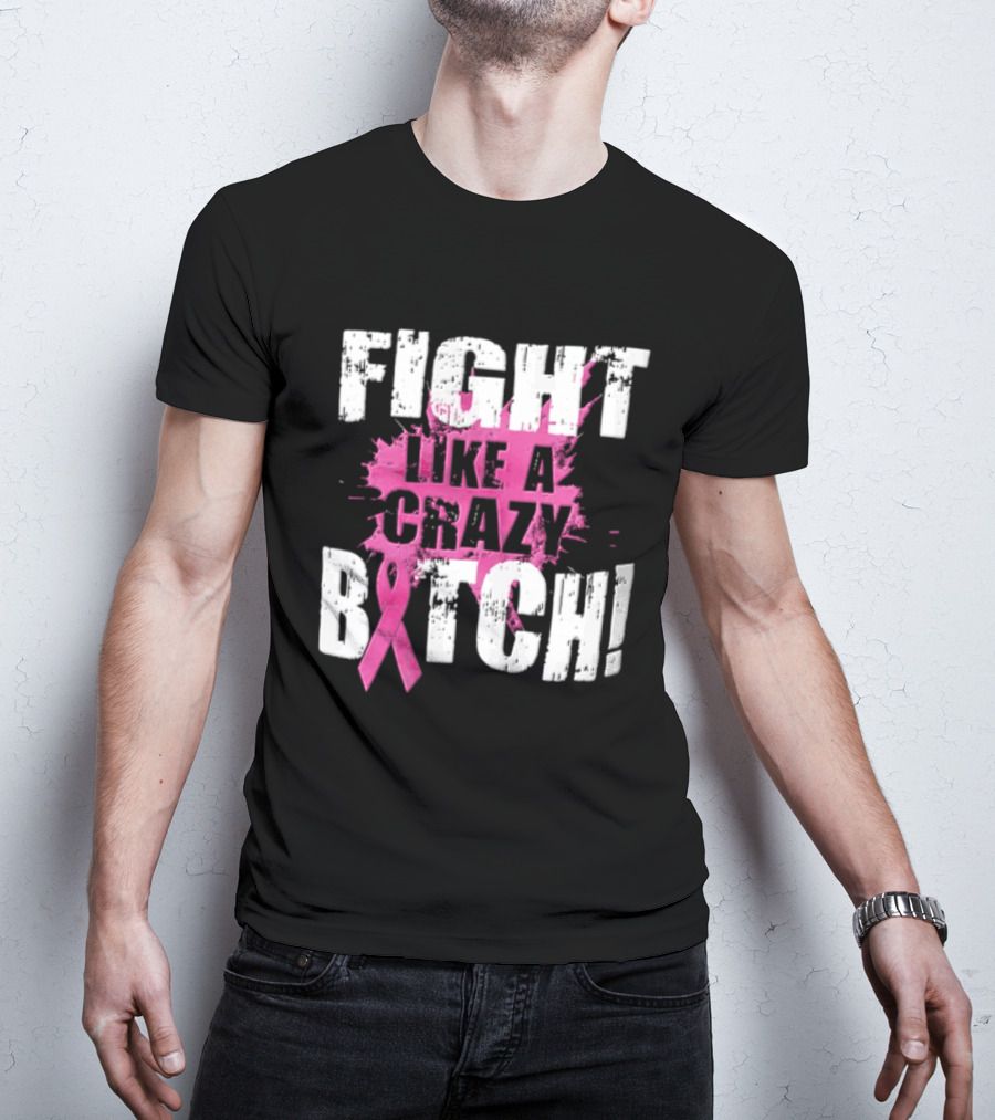 Fight Like A Crazy Bitch Breast Cancer Pink Ribbon Awareness T-Shirt