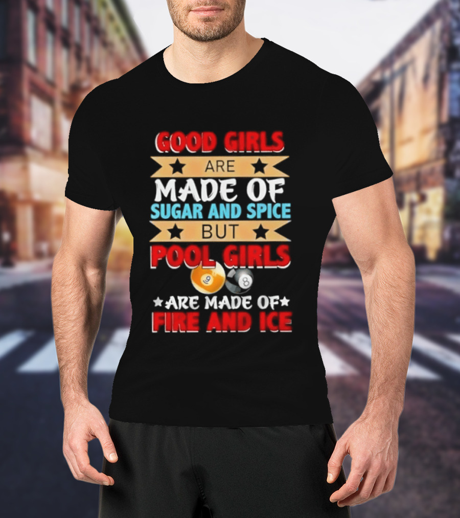 Good Girls Are Made Of Sugar And Spice But Pool Girls Are Made Of Fire And Ice T-Shirt