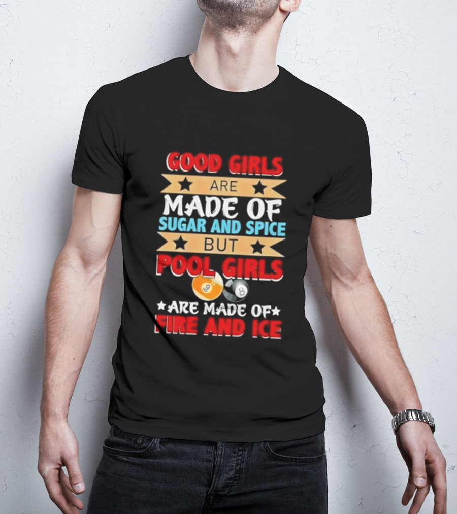 Good Girls Are Made Of Sugar And Spice But Pool Girls Are Made Of Fire And Ice T-Shirt