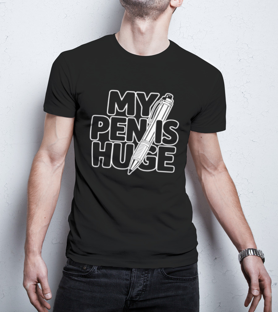 My Pen Is Huge Humor Pun Writing Joke T-Shirt