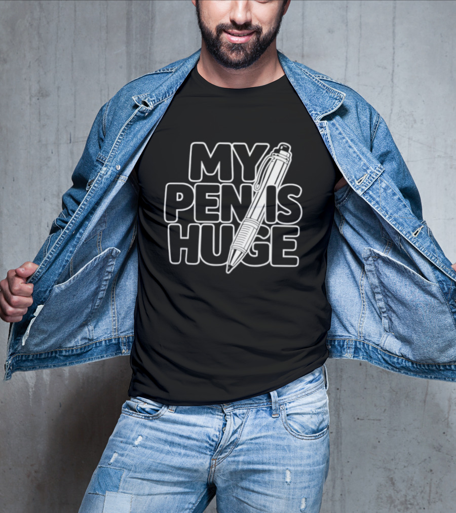 My Pen Is Huge Humor Pun Writing Joke T-Shirt