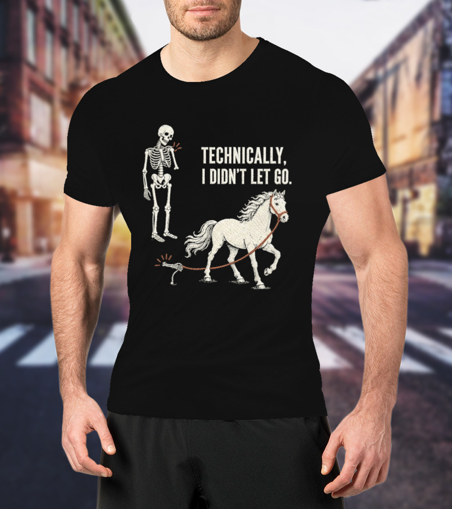 Technically I Didn't Let Go Skeleton Horse Halloween 2026 T-Shirt
