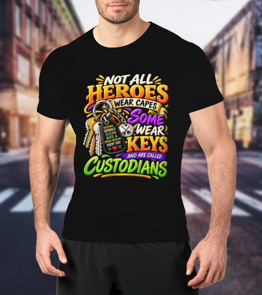 Not All Heroes Wear Capes Some Wear Keys And Are Called Custodians Keeping Schools Clean T-Shirt