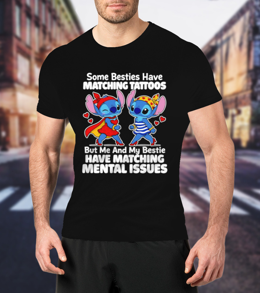 Some Besties Have Matching Tattoos But Me And My Bestie Have Matching Mental Issues T-Shirt
