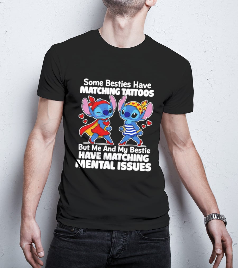 Some Besties Have Matching Tattoos But Me And My Bestie Have Matching Mental Issues T-Shirt