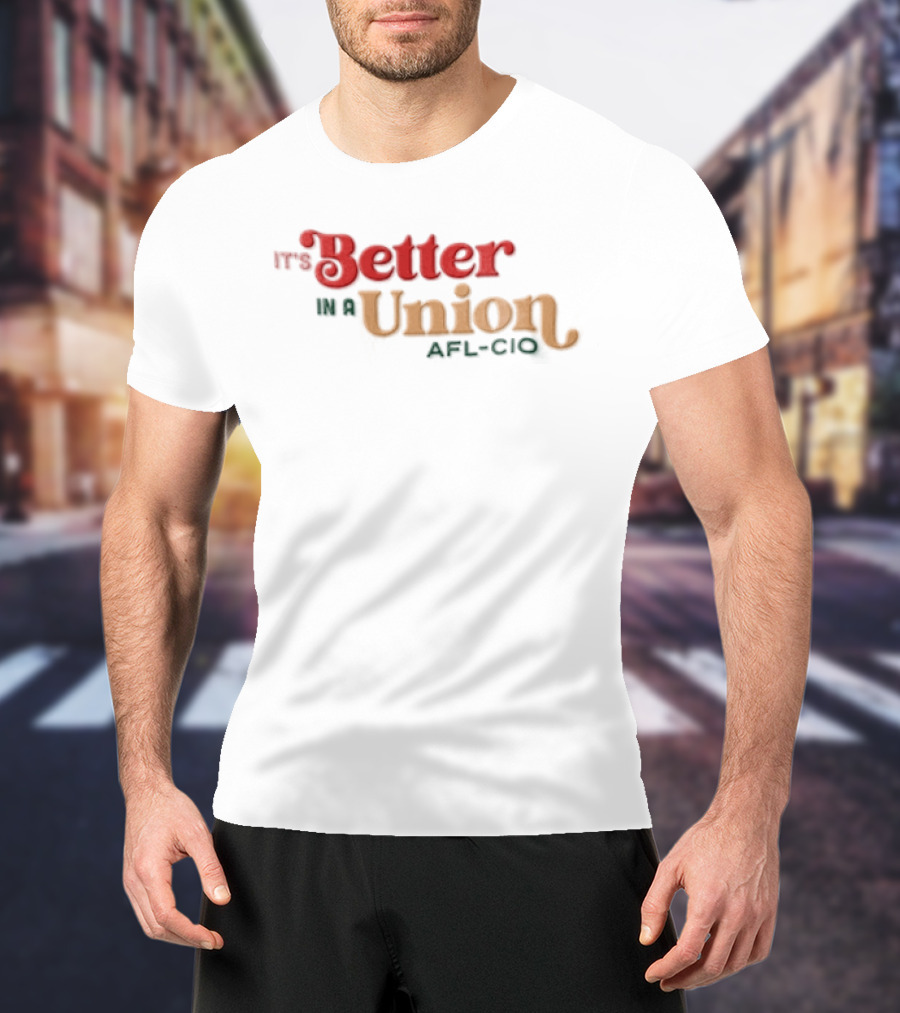 It's Better In A Union AFL CIO T-Shirt