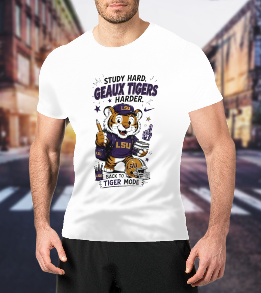 LSU Study Hard Geaux Tigers Harder Back To Tiger Mode Football Tiger T-Shirt