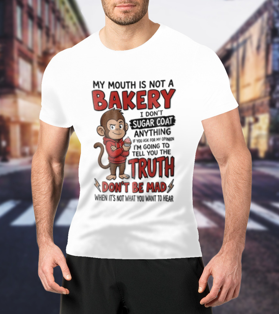My Mouth Is Not A Bakery I Dont Sugar Coat Anything If You Ask For The Truth Don't Be Mad Monkey Eating Cupcake T-Shirt