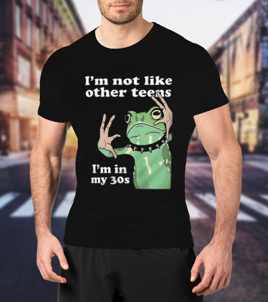 I'm Not Like Other Teens Frog I'm In My 30s T-Shirt
