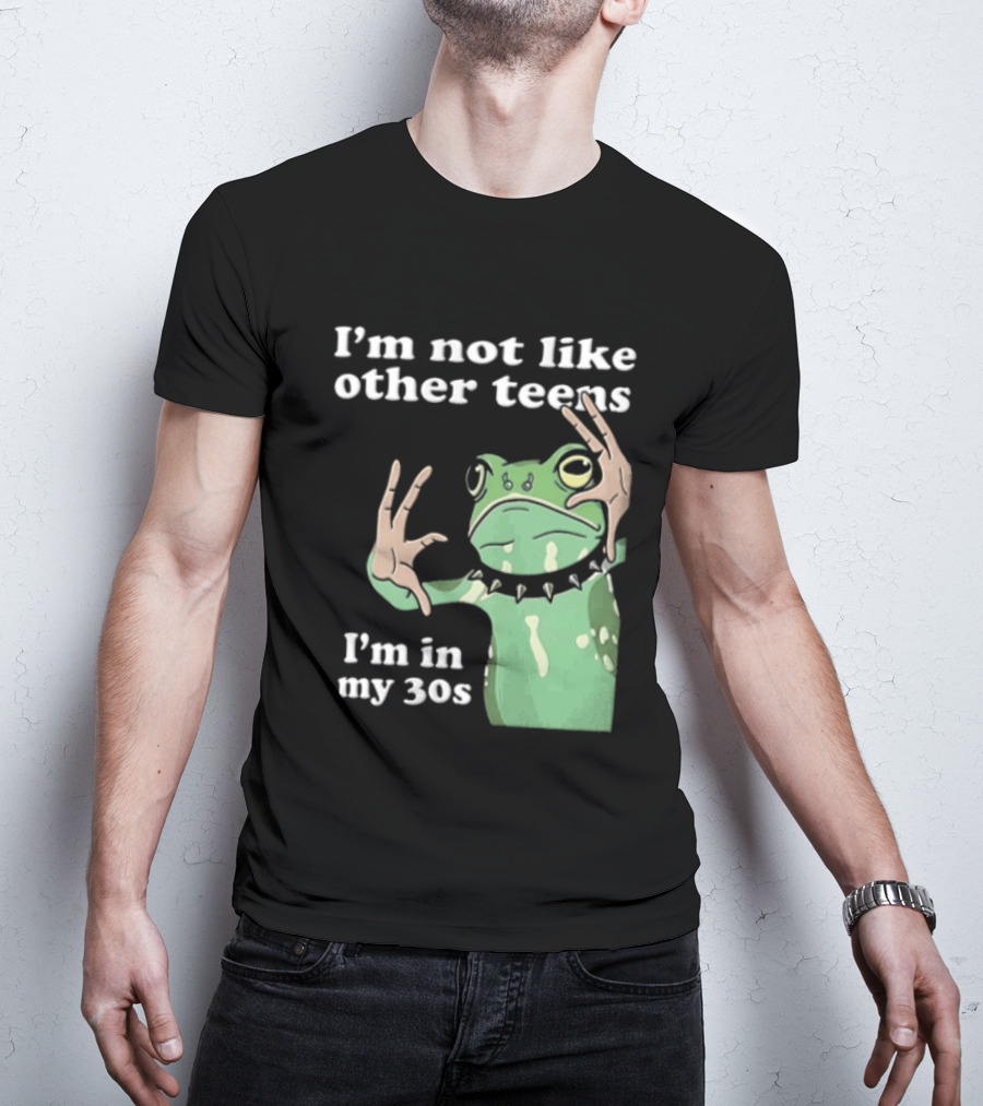 I'm Not Like Other Teens Frog I'm In My 30s T-Shirt