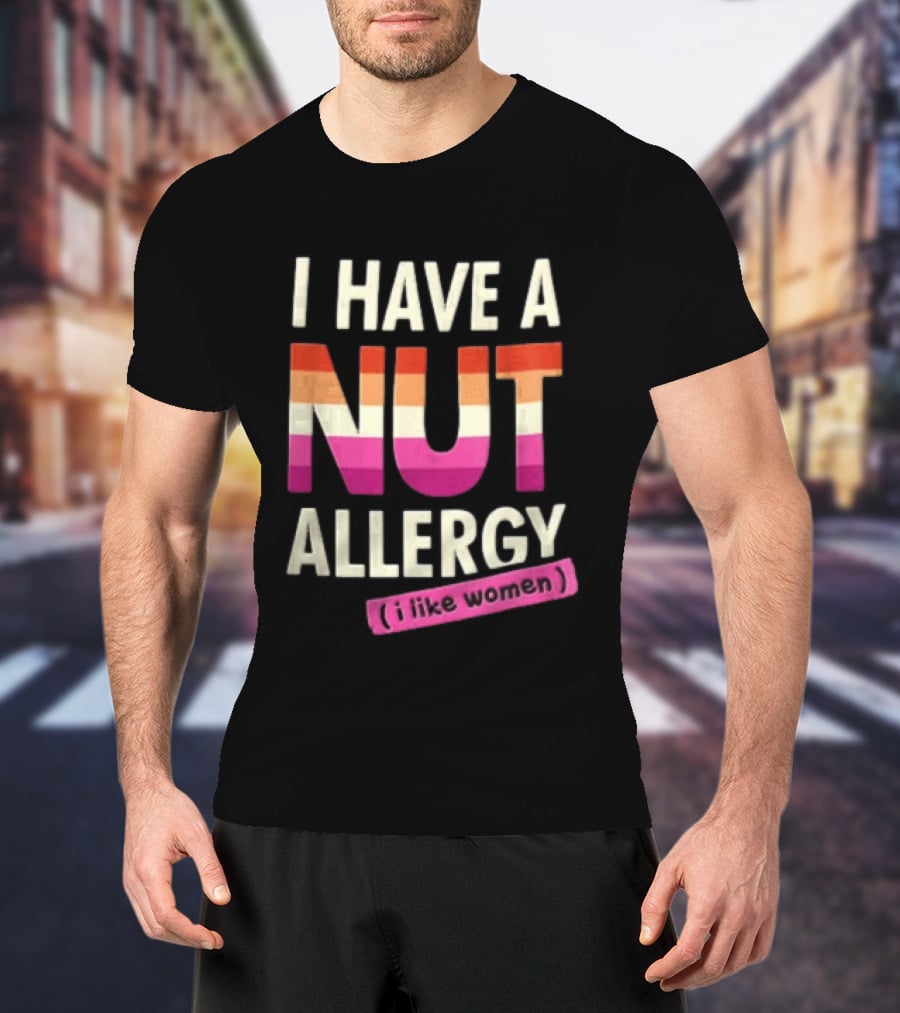 I Have A Nut Allergy I Like Women LGBTQ Pride T-Shirt