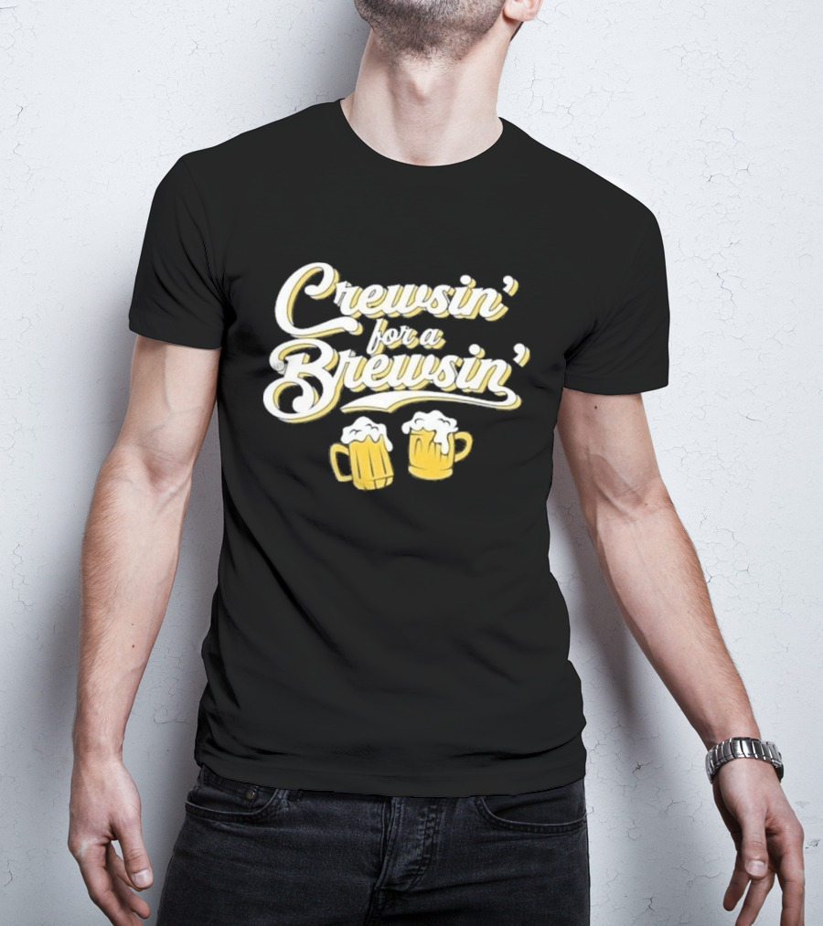 Crewsin For A Brewsin Beer S Fun Phrase T-Shirt