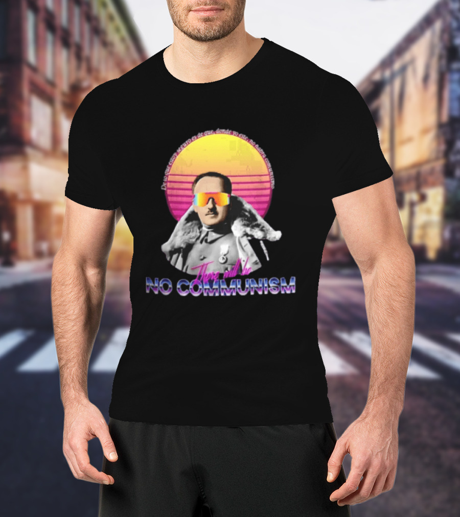 De Lo Que Estoy Seguro Es De Que Donde Yo Este No Habra Comunismo There Will Be No Communism T-Shirt