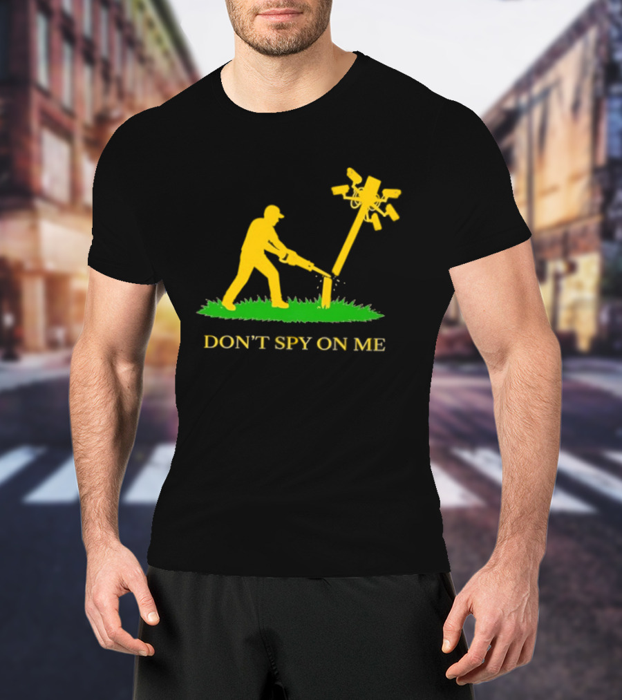 Don't Spy On Me Man Cutting Down Utility Pole With Cameras T-Shirt