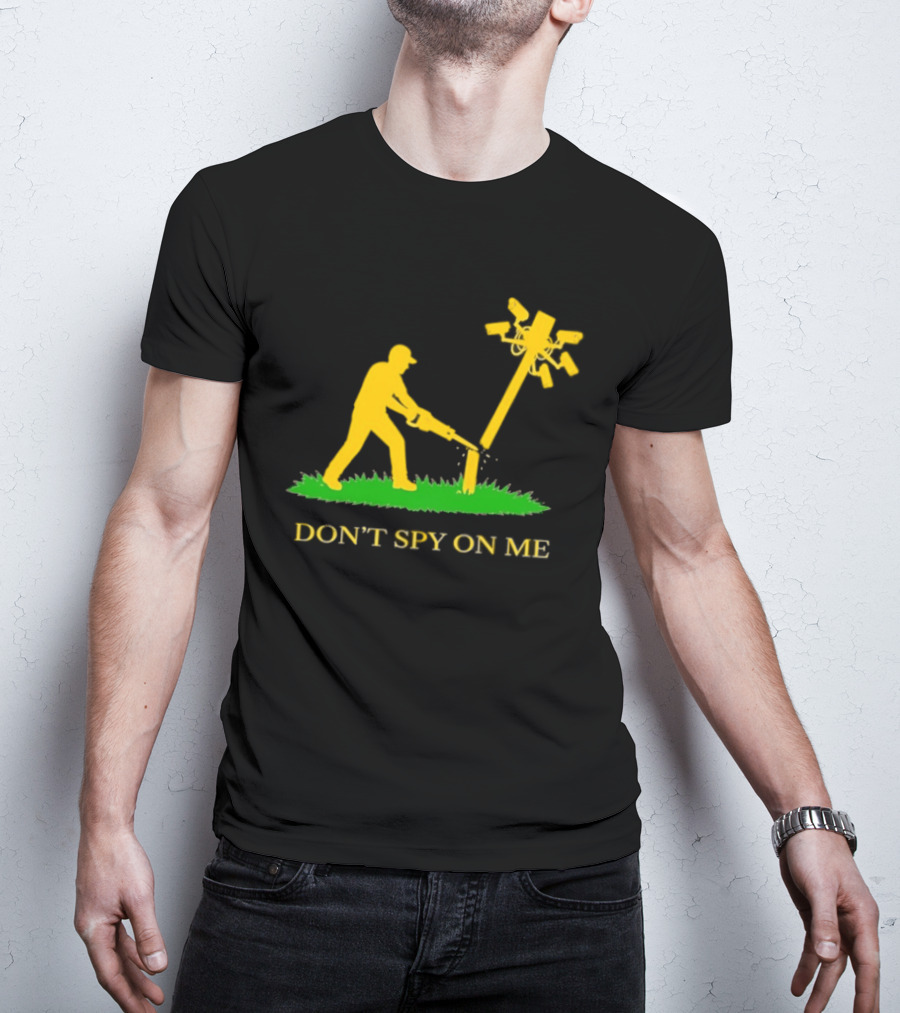 Don't Spy On Me Man Cutting Down Utility Pole With Cameras T-Shirt