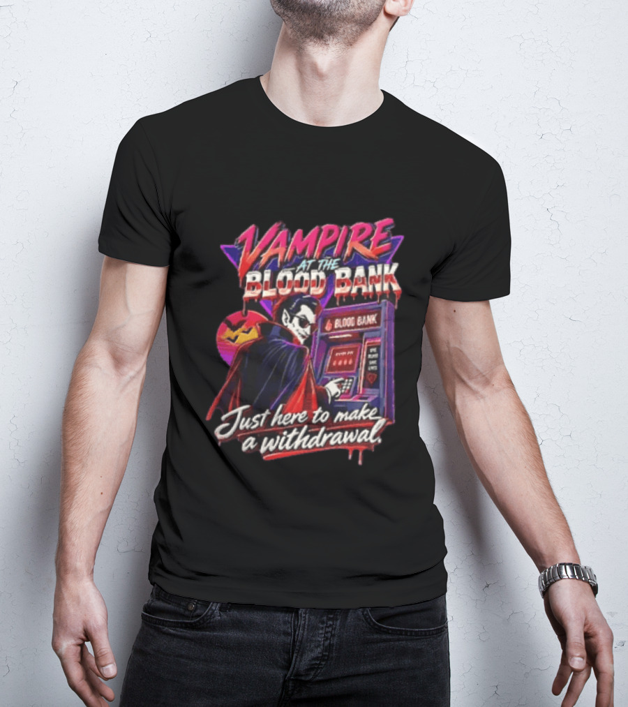 Vampire At The Blood Bank ATM Just Here To Make A Withdrawal T-Shirt