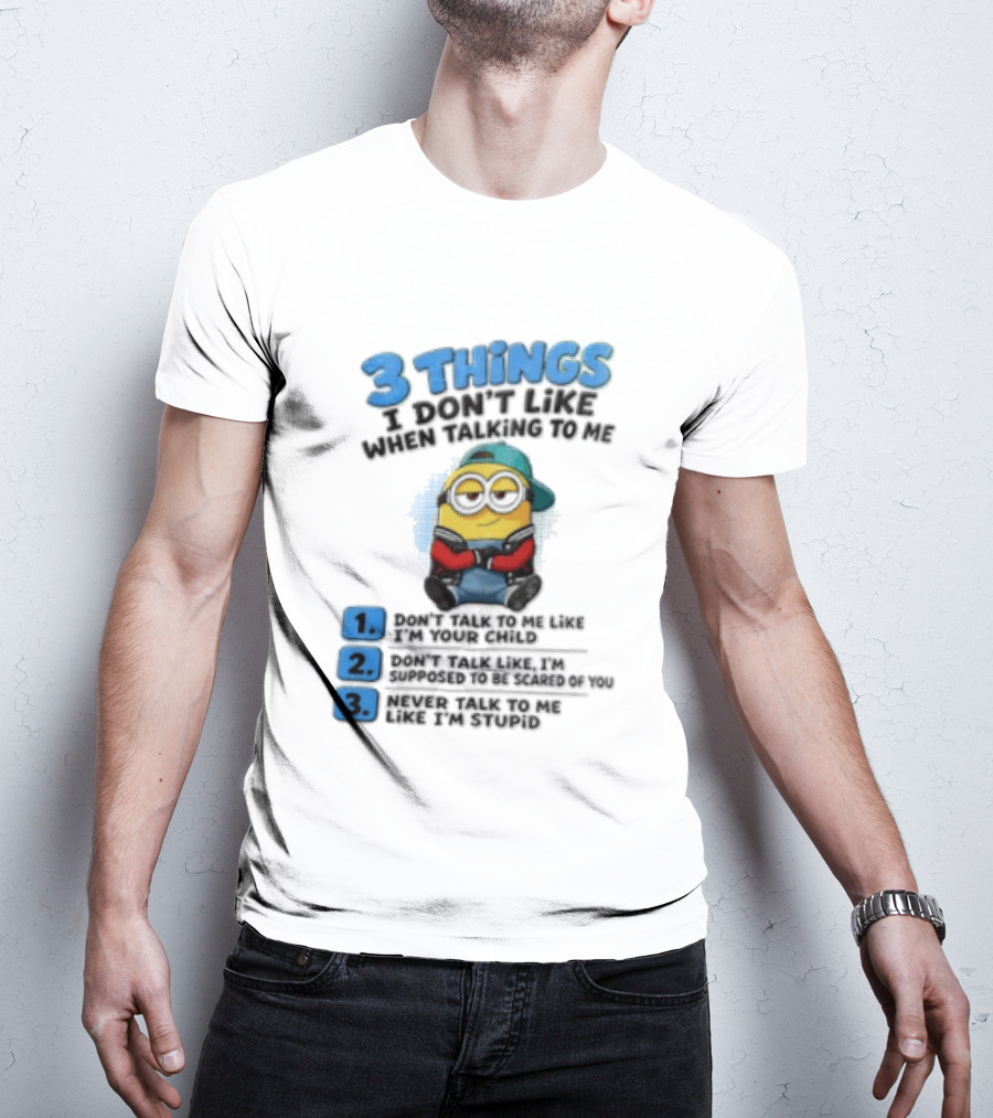 3 Things I Dont Like When Talking To Me 1 Dont Talk To Me Like T-Shirt
