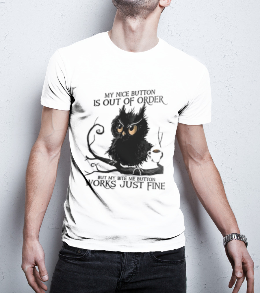 My Nice Button Is Out Of Order But My Bite Me Button Works Just Fine Owl T-Shirt