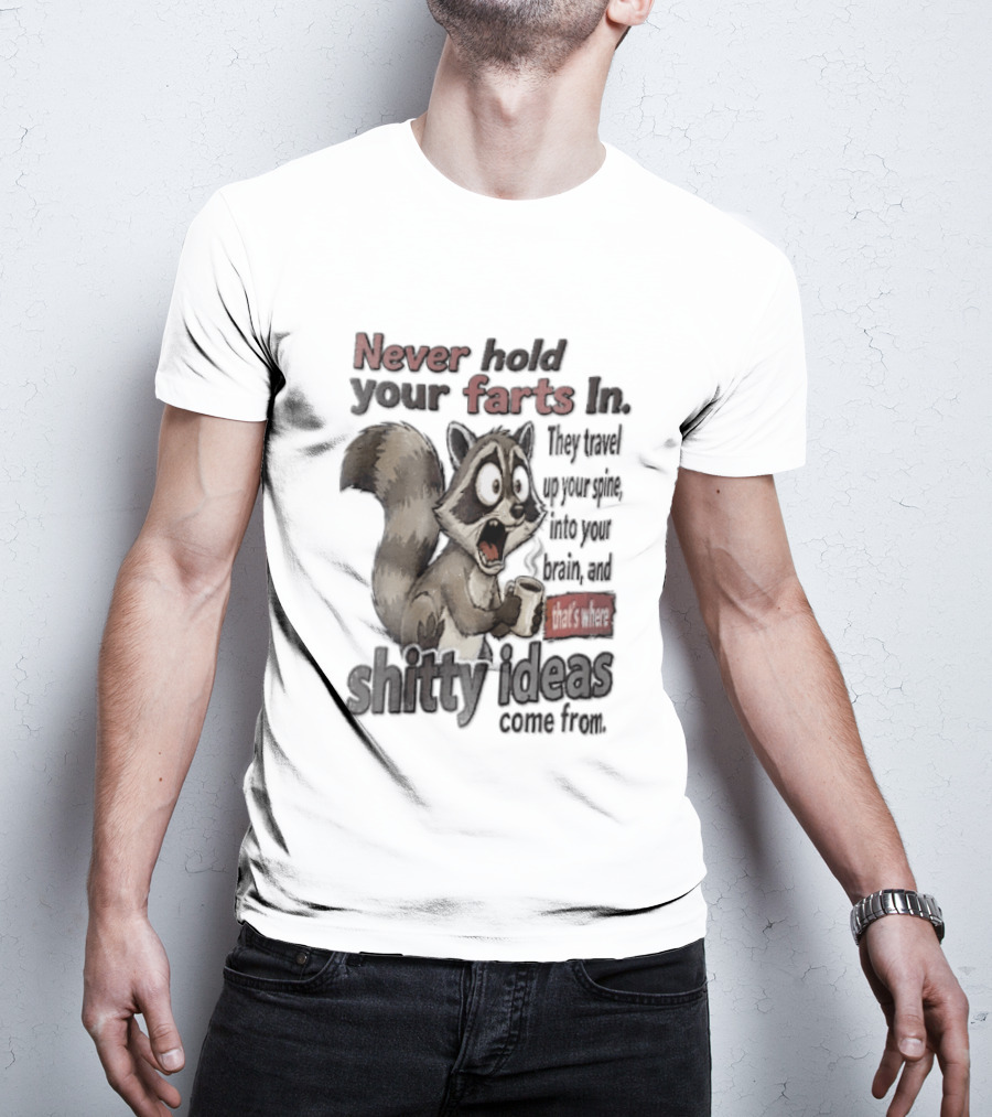 Never Hold Your Farts In They Travel Up Your Spine Into Your Brain And That's Where Shitty Ideas Come From Raccoon T-Shirt