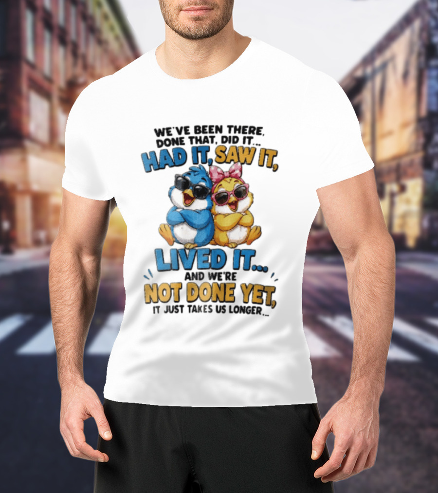 We've Been There Done That Had It Saw It Lived It Birds Not Done Yet Sunglasses Fun T-Shirt