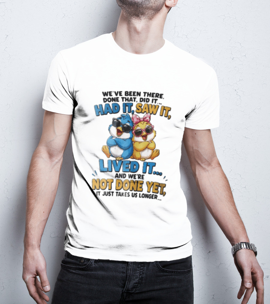 We've Been There Done That Had It Saw It Lived It Birds Not Done Yet Sunglasses Fun T-Shirt