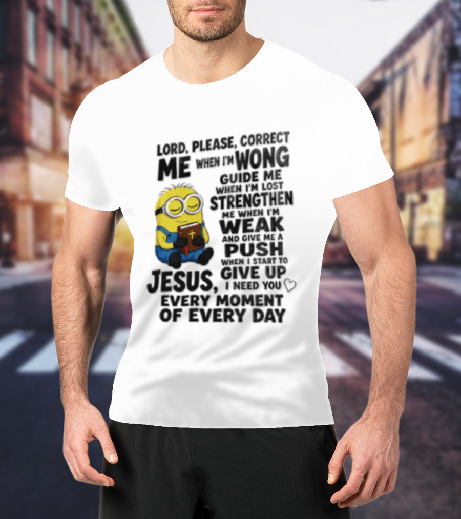 Lord Please Correct Me When I Am Wong Guide Me When I Am Lost Strengthen Me Jesus Take Every Moment Of Every Day T-Shirt