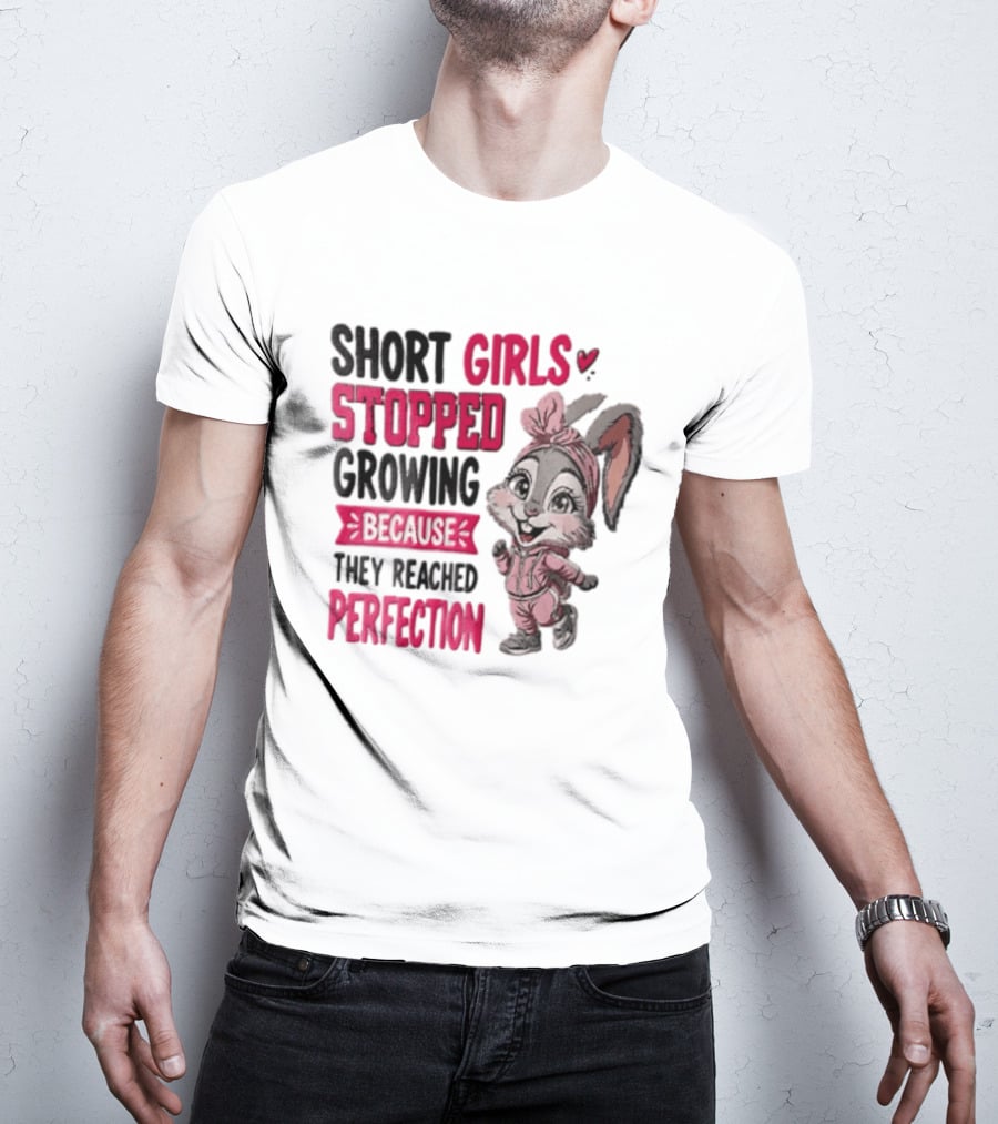Short Girls Stopped Growing Because They Reached Perfection Bunny T-Shirt