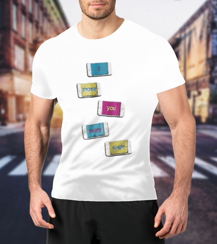 Smartphone Screens Displaying Message I Those You Every Single Day T-Shirt