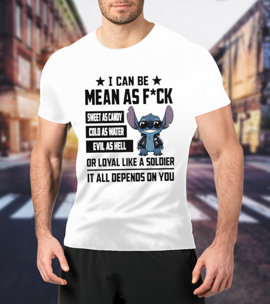 Stitch I Can Be Mean As F*** Sweet As Candy Loyal Like A Soldier It All Depends On You T-Shirt