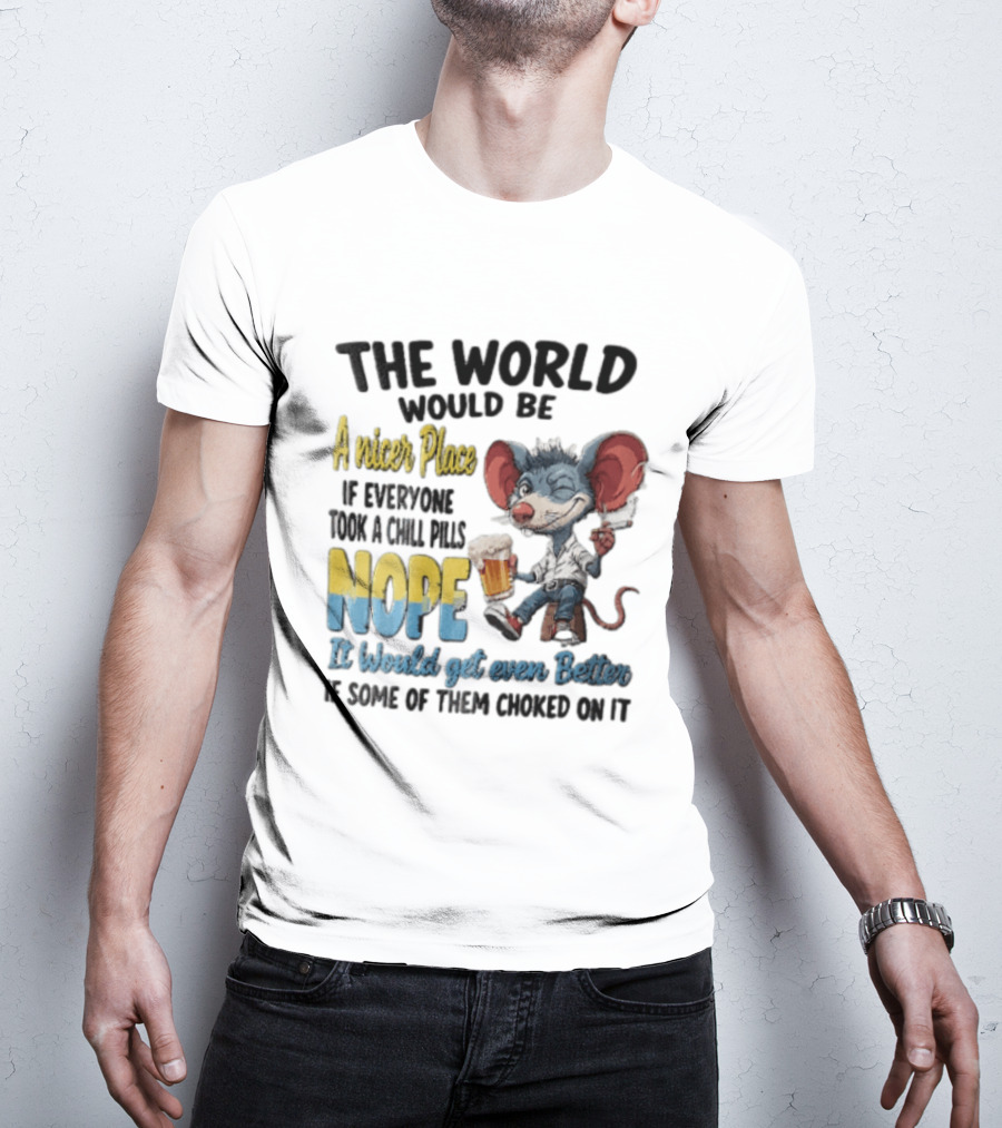 The World Would Be A Nicer Place If Everyone Took A Chill Pills Nope Mouse Holding Beer T-Shirt