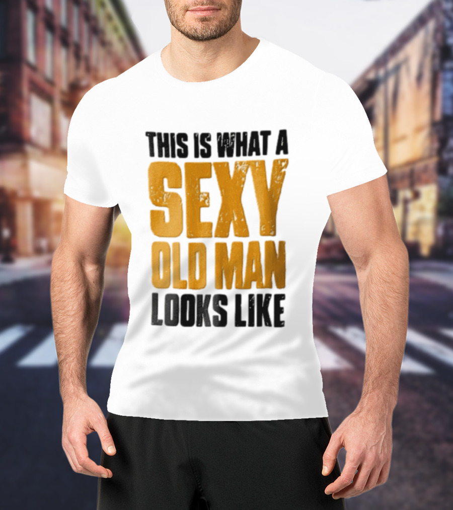 This Is What A Sexy Old Man Looks Like T-Shirt