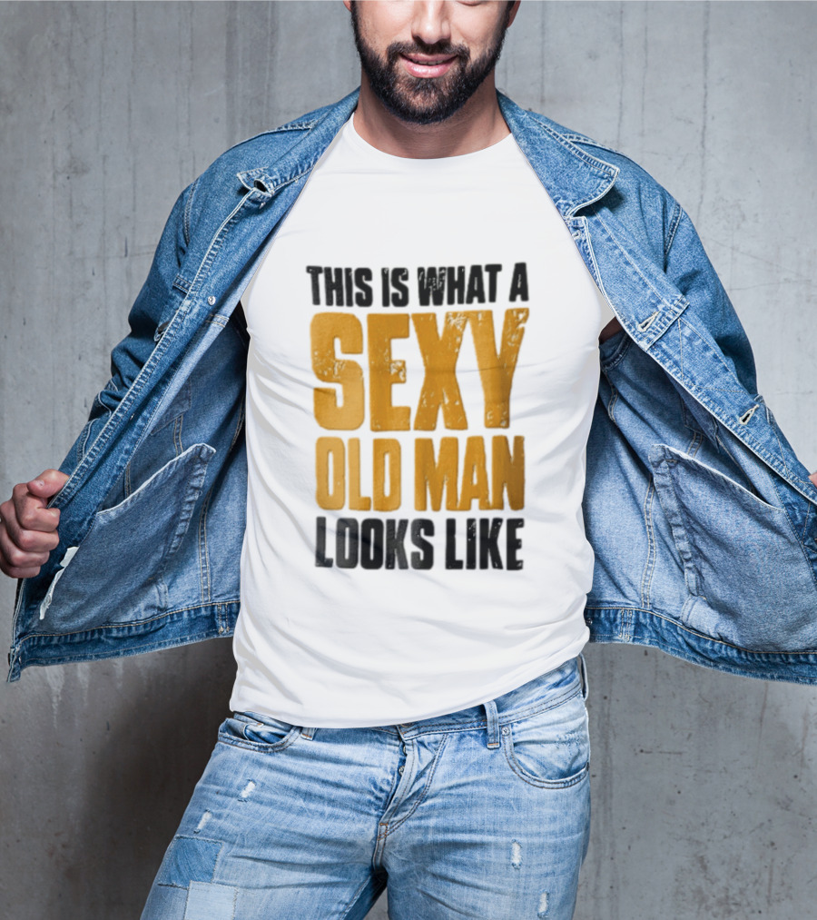 This Is What A Sexy Old Man Looks Like T-Shirt
