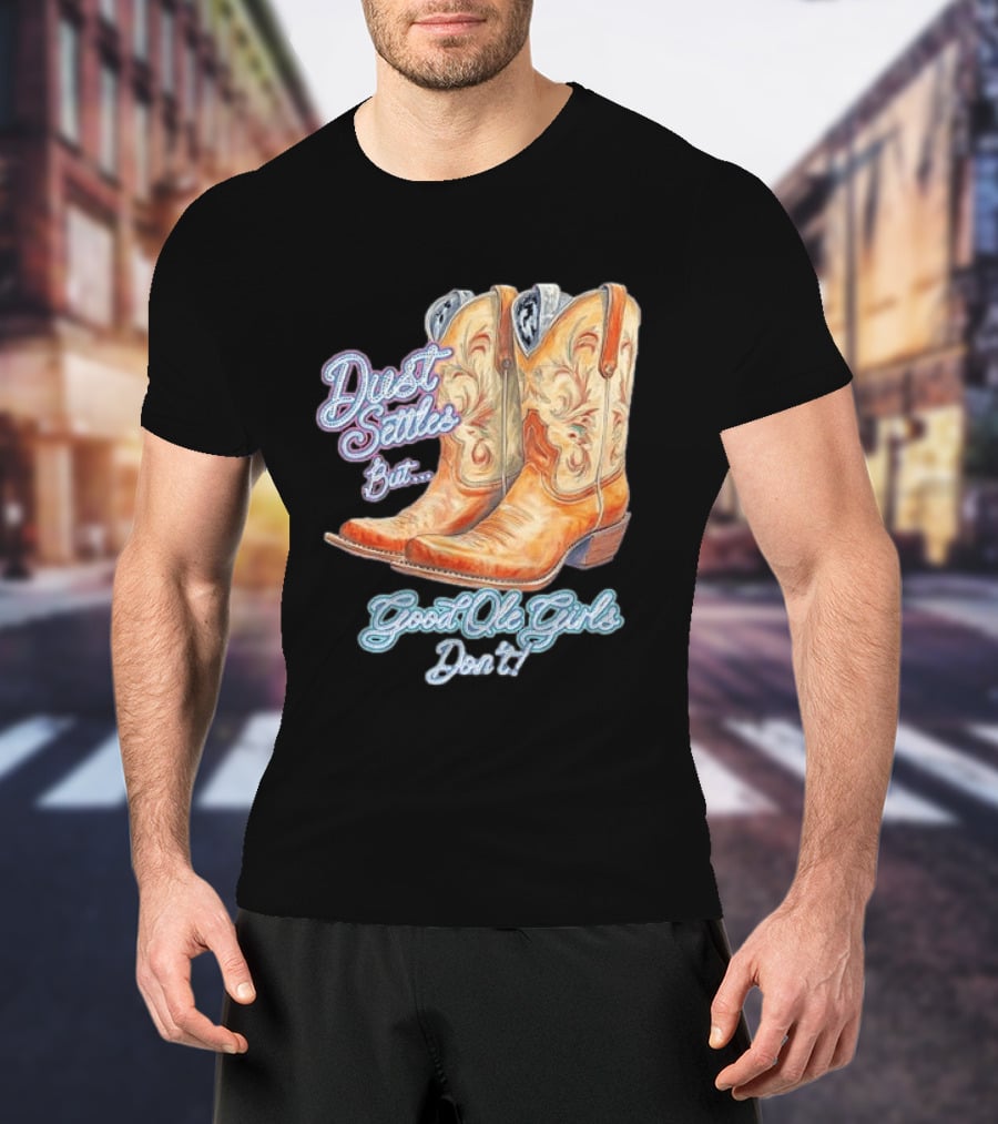 Dust Settles But Good Ole Girls Don't Boots Vintage Western Cowboy T-Shirt