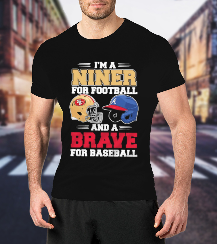 I'm A Niner For Football And A Brave For Baseball With Helmets T-Shirt