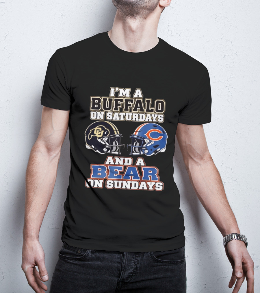 I'm A Buffalo On Saturdays And A Bear On Sundays Colorado CU And Chicago C Fans T-Shirt