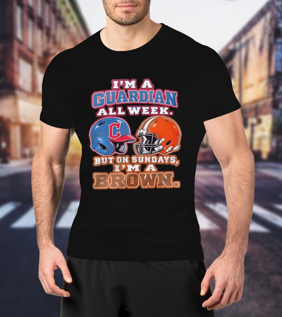 I'm A Guardian All Week Cleveland Helmet Sundays I'm A Brown T-Shirt